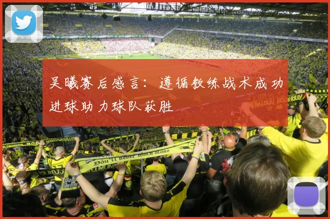吴曦赛后感言：遵循教练战术成功进球助力球队获胜