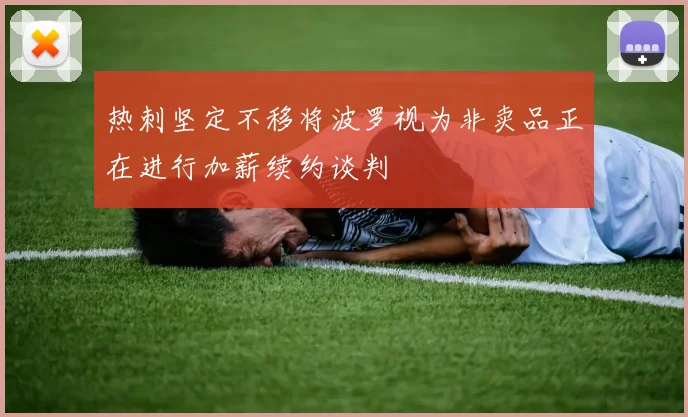 热刺坚定不移将波罗视为非卖品正在进行加薪续约谈判
